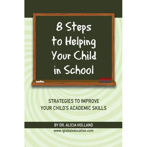 8 Steps to Helping Your Child in School: The Parents? Guide to Working with Their Child at Home: Strategies to Improve Your Child's Academic Skills - Paperback