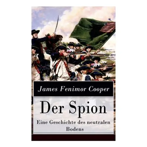 Der Spion - Eine Geschichte des neutralen Bodens: Historischer Roman: Amerikanische Revolution - Paperback