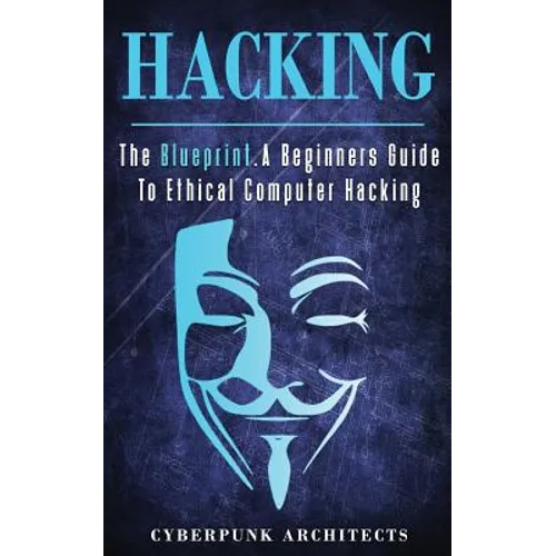 Hacking: The Blueprint a Beginners Guide to Ethical Computer Hacking - Paperback