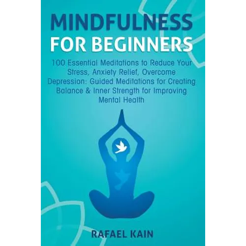 Mindfulness For Beginners: 100 Essential Meditations to Reduce Your Stress, Anxiety Relief, Overcome Depression: Guided Meditations for Creating Balan - Paperback