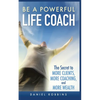 Be a Powerful Life Coach: The Secret to More Clients, More Coaching, and More Wealth - Paperback