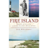 Fire Island: Heroes & Villains on Long Island's Wild Shore - Hardcover