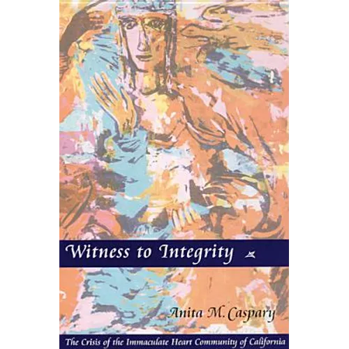 Witness to Integrity: The Crisis of the Immaculate Heart Community of California - Paperback