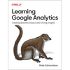 Learning Google Analytics: Creating Business Impact and Driving Insights - Paperback