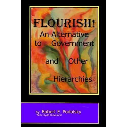 Flourish!: An Alternative to Government and Other Hierarchies - Paperback