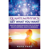Quantum Physics: Get What You Want: Practical Quantum Physics Tips to Attract Health, Happiness, Wealth & Abundance - Paperback