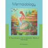 Mermaidology: A Field Guide to the Underwater World of Mermaids - Paperback