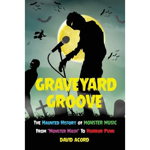 Graveyard Groove: The Haunted History of Monster Music from "Monster Mash" to Horror Punk - Paperback