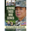 Serving Those Who Served: Librarian's Guide to Working with Veteran and Military Communities - Paperback