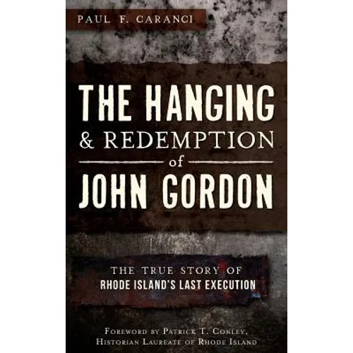 The Hanging and Redemption of John Gordon: The True Story of Rhode Island's Last Execution - Hardcover