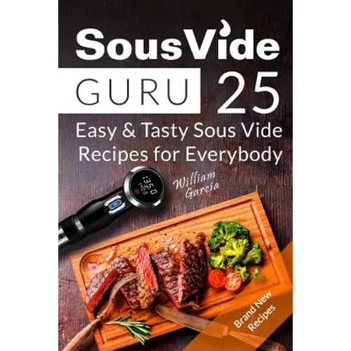 Sous Vide Guru: 25 Easy & Tasty Sous Vide Recipes for Everybody - Paperback