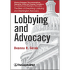 Lobbying and Advocacy: Winning Strategies, Resources, Recommendations, Ethics and Ongoing Compliance for Lobbyists and Washington Advocates - Hardcover