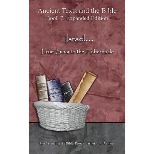 Israel... From Sinai to the Tabernacle - Expanded Edition: Synchronizing the Bible, Enoch, Jasher, and Jubilees - Hardcover