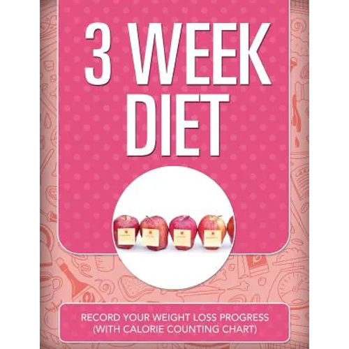 3 Week Diet: Record Your Weight Loss Progress (with Calorie Counting Chart) - Paperback
