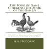 The Book of Game Chickens (The Book of the Games): The Mating, Rearing and Management of Different Varieties of Game Fowl - Paperback