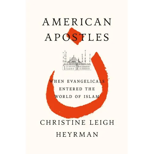 American Apostles: When Evangelicals Entered the World of Islam - Paperback