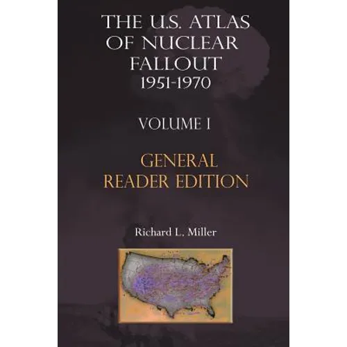 The Us Atlas of Nuclear Fallout 1951-1970 Vol. I Abridged General Reader Edition - Paperback