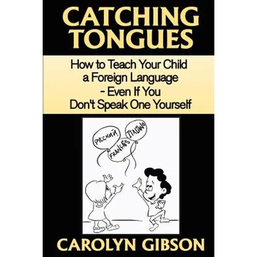 Catching Tongues: How to Teach Your Child a Foreign Language, Even If You Don't Speak One Yourself - Paperback