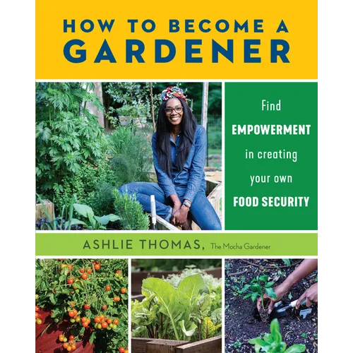 How to Become a Gardener: Find Empowerment in Creating Your Own Food Security - Paperback
