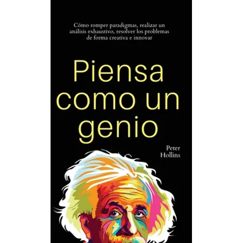 Piensa como un genio: Cómo romper paradigmas, realizar un análisis exhaustivo, resolver los problemas de forma creativa e innovar - Hardcover