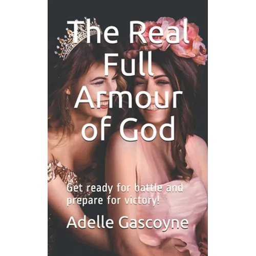 The Real Full Armour of God: Get battle ready for battle and prepare for victory! - Paperback