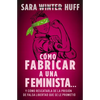 Cómo Fabricar a Una Feminista...: Y Cómo Rescatarla de la Prisión de Falsa Libertad Que Se Le Prometió - Paperback