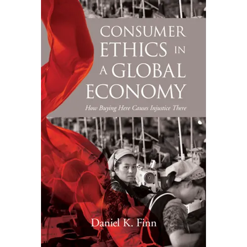 Consumer Ethics in a Global Economy: How Buying Here Causes Injustice There - Paperback