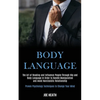Body Language: The Art of Reading and Influence People Through Nlp and Body Language in Order to Handle Manipulation and Avoid Narcissistic Relationsh - Paperback