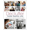Declutter Your Photo Life: Curating, Preserving, Organizing, and Sharing Your Photos - Paperback