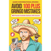 Avoid 100 Plus Gringo Mistakes - Learn Conversational Spanish: NEW & Improved Edition Includes Exercises with Questions & Answers - Paperback