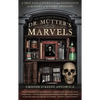 Dr. Mutter's Marvels: A True Tale of Intrigue and Innovation at the Dawn of Modern Medicine - Paperback