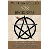 Wiccan Spells for Beginners: The ultimate guide to Wicca and Wiccan spells for health, wealth, relationships, and more! - Paperback