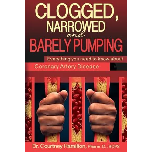 Clogged, Narrowed & Barely Pumping: Everything you need to know about Coronary Artery Disease - Paperback