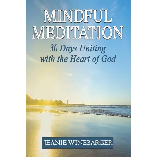 Mindful Meditation: 30 Days Uniting with the Heart of God - Paperback