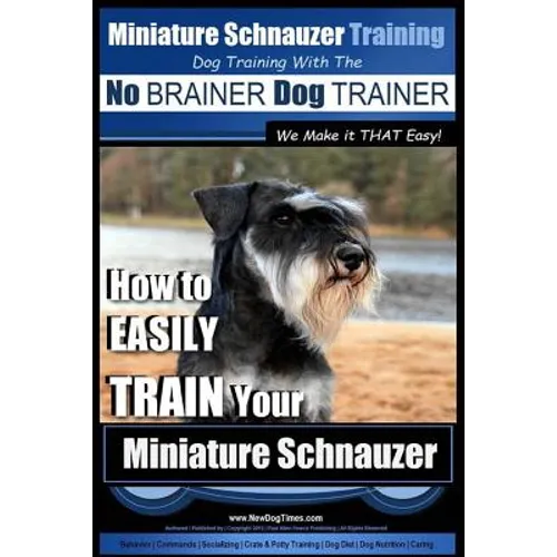 Miniature Schnauzer Training Dog Training with the No BRAINER Dog TRAINER We make it THAT Easy!: How to EASILY TRAIN Your Miniature Schnauzer - Paperback