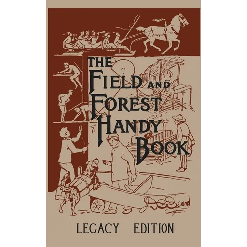 The Field And Forest Handy Book Legacy Edition: Dan Beard's Classic Manual On Things For Kids (And Adults) To Do In The Forest And Outdoors - Paperback