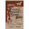 The Field And Forest Handy Book Legacy Edition: Dan Beard's Classic Manual On Things For Kids (And Adults) To Do In The Forest And Outdoors - Paperback
