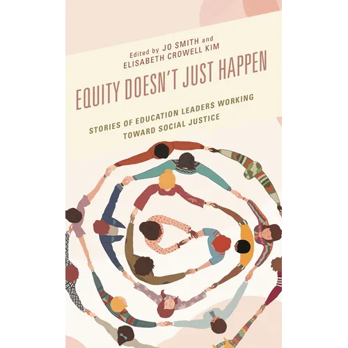 Equity Doesn't Just Happen: Stories of Education Leaders Working Toward Social Justice - Hardcover