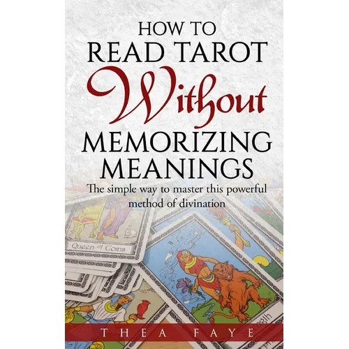How to Read Tarot Without Memorizing Meanings: The simple way to master this powerful method of divination - Paperback