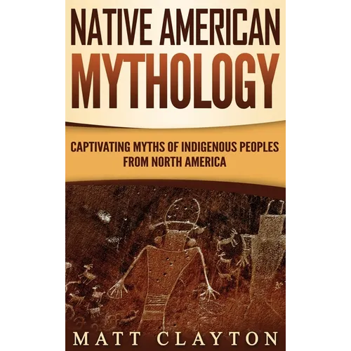 Native American Mythology: Captivating Myths of Indigenous Peoples from North America - Hardcover