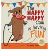 The Happy Happy Cow Is Having Fun - Hardcover