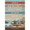 Creole New Orleans in the Revolutionary Atlantic, 1775-1877 - Hardcover