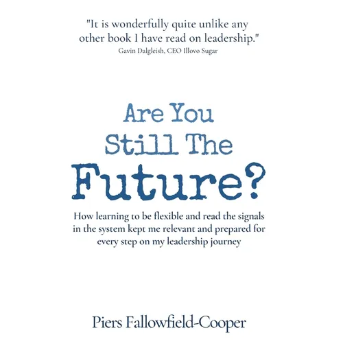 Are You Still The Future?: How learning to be flexible and read the signals in the system kept me relevant and prepared for every step on my leadershi - Hardcover