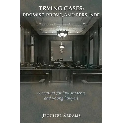Trying Cases: Promise, Prove, Persuade: A manual for law students and young lawyers - Paperback