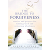 The Bridge to Forgiveness: Stories and Prayers for Finding God and Restoring Wholeness - Paperback