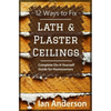 12 Ways to Fix Lath and Plaster Ceilings: Complete Do-it-Yourself Guide for Homeowners - Paperback