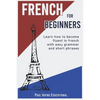 French for Beginners: Learn how to become fluent in French with easy grammar and short phrases ! - Paperback