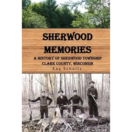 Sherwood Memories: A History of Sherwood Township, Clark County, Wisconsin - Paperback