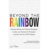 Beyond The Rainbow: Personal Stories and Practical Strategies to Help your Business & Workplace Connect with the LGBTQ Market - Paperback