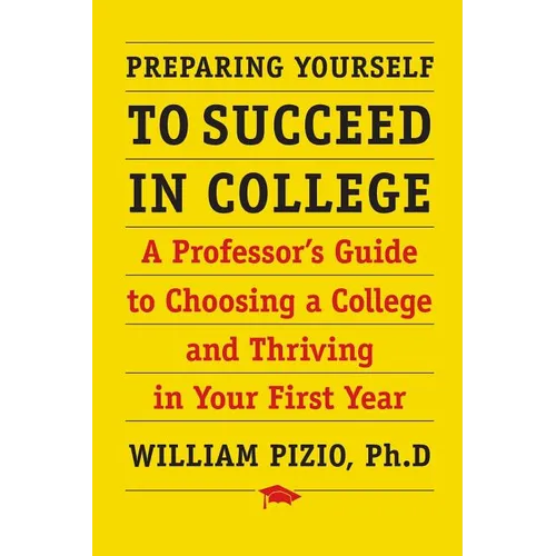 Preparing Yourself to Succeed in College: A Professor's Guide to Choosing a College and Thriving in Your First Year - Paperback